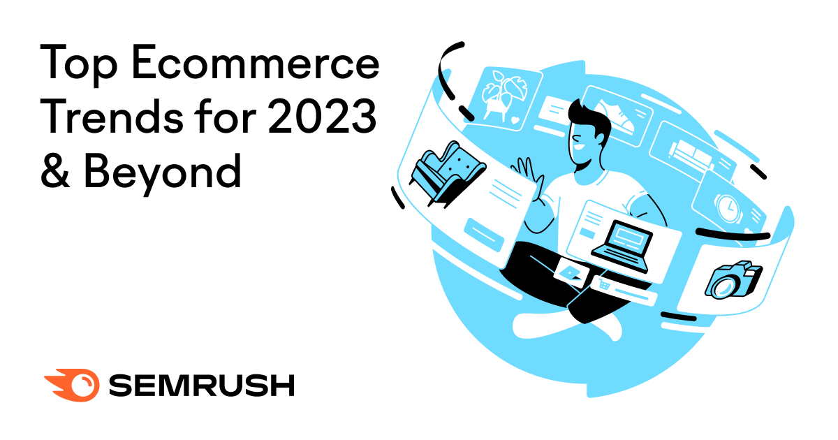 Ecommerce Trends for 2023 & Beyond: Semrush‘s New Report